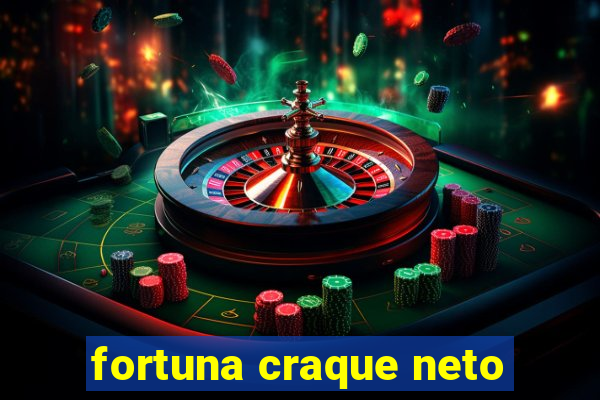 fortuna craque neto